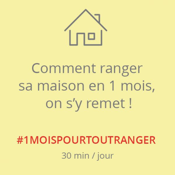 Comment ranger toute sa maison en 1 mois, on s'y remet !
